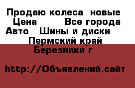 Продаю колеса, новые › Цена ­ 16 - Все города Авто » Шины и диски   . Пермский край,Березники г.